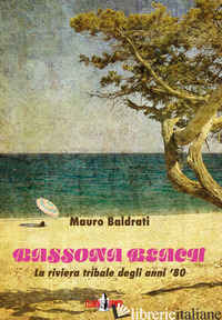 BASSONA BEACH. LA RIVIERA TRIBALE DEGLI ANNI '80 - BALDRATI MAURO
