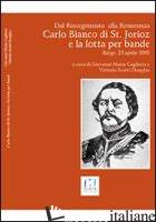 CARLO BIANCO DI SAINT JORIOZ E LA LOTTA PER BANDE DAL RISORGIMENTO ALLA RESISTEN - CAGLIERIS G. M. (CUR.); DOUGLAS SCOTTI V. (CUR.)
