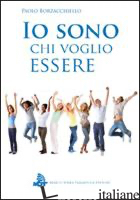 IO SONO CHI VOGLIO ESSERE! - BORZACCHIELLO PAOLO