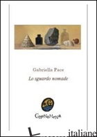 SGUARDO NOMADE (LO) - PACE GABRIELLA; DI BIASIO M. C. (CUR.)