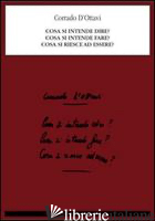COSA SI INTENDE DIRE? COSA SI INTENDE FARE? COSA SI RIESCE AD ESSERE? - D'OTTAVI CORRADO