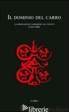 DOMINIO DEL CARRO. LA DOMINAZIONE CARRARESE NEL VENETO (1318-1405) (IL) - SIMONETTI REMY