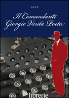 COMANDANTE GIORGIO VERITA' POETA (IL) - TIRONDOLA A. (CUR.); CERNUSCHI E. (CUR.)