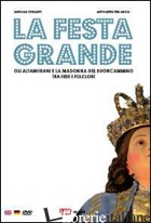 FESTA GRANDE. GLI ALTAMURANI E LA MADONNA DEL BUONCAMMINO, TRA FEDE E FOLCLORE.  - FERRANTE ANTONIO; TRICARICO ANTONIETTA