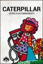 CATERPILLAR. STORIE DI UN CAMBIAMENTO - AA. VV.