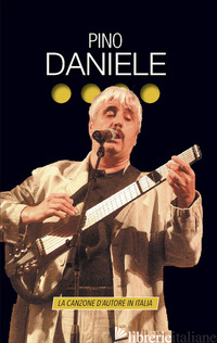 PINO DANIELE. LA CANZONE D'AUTORE IN ITALIA - CHIANURA C. (CUR.)