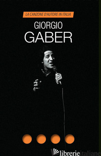 GIORGIO GABER. LA CANZONE D'AUTORE IN ITALIA - CHIANURA C. (CUR.)