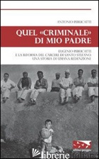 QUEL «CRIMINALE» DI MIO PADRE. EUGENIO PERUCATTI E LA RIFORMA DEL CARCERE DI SAN - PERUCATTI ANTONIO