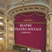 RIAPRE IL TEATRO SOCIALE CAMOGLI - FERRARI S. (CUR.); SIMONETTI F. (CUR.)