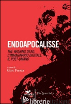 ENDOAPOCALISSE. THE WALKING DEAD, L'IMMAGINARIO DIGITALE, IL POST UMANO - FREZZA GINO