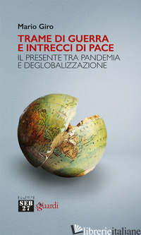 TRAME DI GUERRA E INTRECCI DI PACE. IL PRESENTE TRA PANDEMIA E DEGLOBALIZZAZIONE - GIRO MARIO