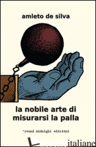 NOBILE ARTE DI MISURARSI LA PALLA (LA) - DE SILVA AMLETO