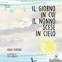 GIORNO IN CUI IL NONNO SCESE IN CIELO. EDIZ. ILLUSTRATA (IL) - PORPORA IVANO