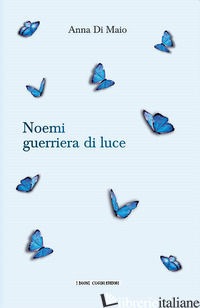 NOEMI GUERRIERA DI LUCE - DI MAIO ANNA; SQUATRITO A. (CUR.)