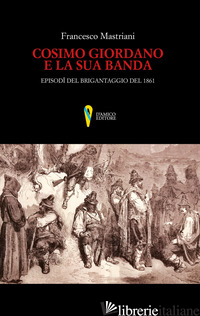 COSIMO GIORDANO E LA SUA BANDA. EPISODI DEL BRIGANTAGGIO DEL 1861 - MASTRIANI FRANCESCO; COPPIN C. (CUR.); D'ONOFRIO S. (CUR.)