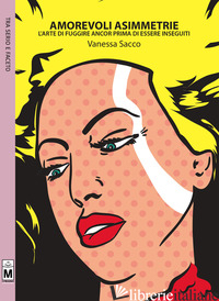 AMOREVOLI ASIMMETRIE. L'ARTE DI FUGGIRE ANCOR PRIMA DI ESSERE INSEGUITI - SACCO VANESSA; PORRINI C. (CUR.)