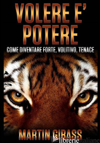 VOLERE E' POTERE. COME DIVENTARE FORTE, VOLITIVO, TENACE - GIBASS MARTIN