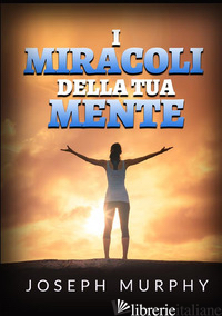 MIRACOLI DELLA TUA MENTE (I) - MURPHY JOSEPH