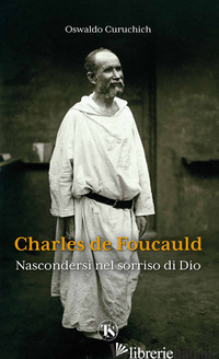 CHARLES DE FOUCAULD. NASCONDERSI NEL SORRISO DI DIO - CURUCHICH TUYUC CRUZ O.