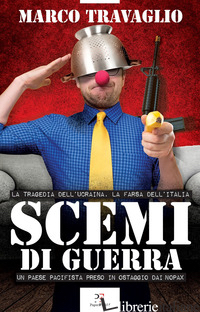 SCEMI DI GUERRA. LA TRAGEDIA DELL'UCRAINA, LA FARSA DELL'ITALIA. UN PAESE PACIFI - TRAVAGLIO MARCO
