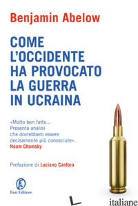COME L'OCCIDENTE HA PROVOCATO LA GUERRA IN UCRAINA - ABELOW BENJAMIN