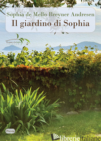 GIARDINO DI SOPHIA. TESTO PORTOGHESE A FRONTE (IL) - ANDRESEN SOPHIA DE MELLO BREYNER; MAGGIANI R. (CUR.)