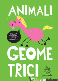 ANIMALI GEOMETRICI. DISEGNA GLI ANIMALI CON LA GEOMETRIA. EDIZ. A SPIRALE