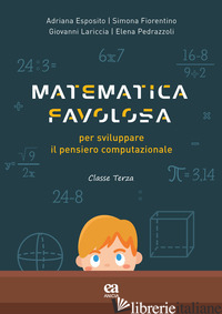MATEMATICA FAVOLOSA. PER SVILUPPARE IL PENSIERO COMPUTAZIONALE. PER LA 3ª CLASSE