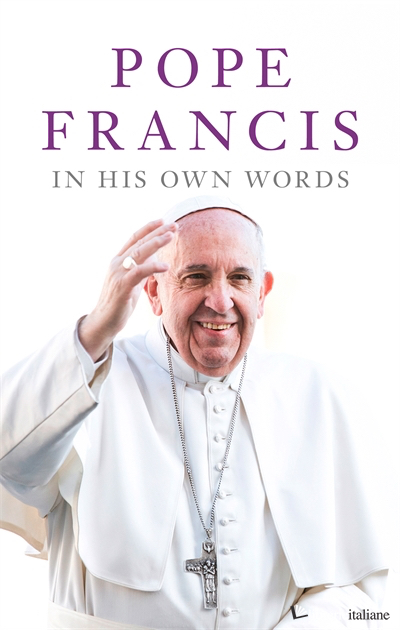Pope Francis In His Own Words