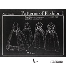 PATTERNS OF FASHION 1660 - 1860 (VOL.1)