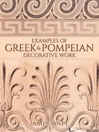 Examples of Greek and Pompeian Decorative Work --FINO ESAURIMENTO SCORTE--------