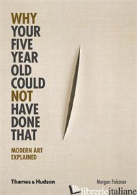 Why Your Five Year Old Could Not Have Done That: Modern Art Explained 