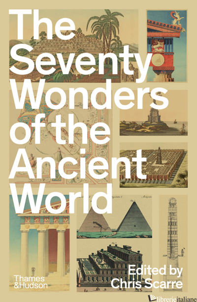 The Seventy Wonders of the Ancient World: The Great Monuments and How They Were 