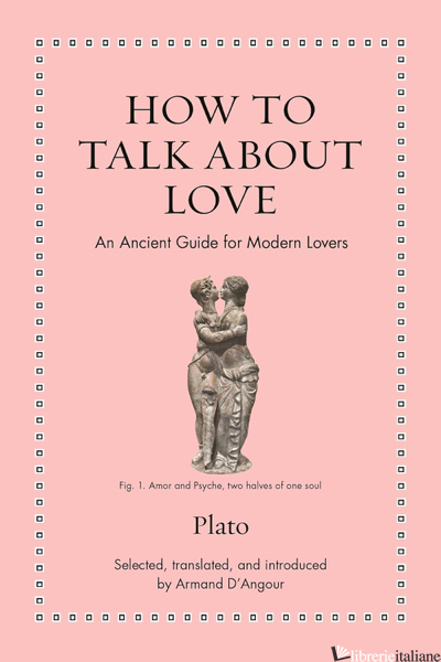 How to Talk about Love: An Ancient Guide for Modern Lovers