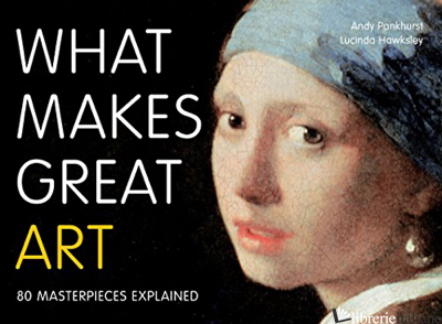 What Makes Great Art: 80 Masterpieces Explained