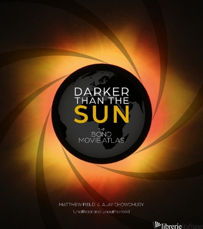 Darker than the Sun The Bond Movie Atlas