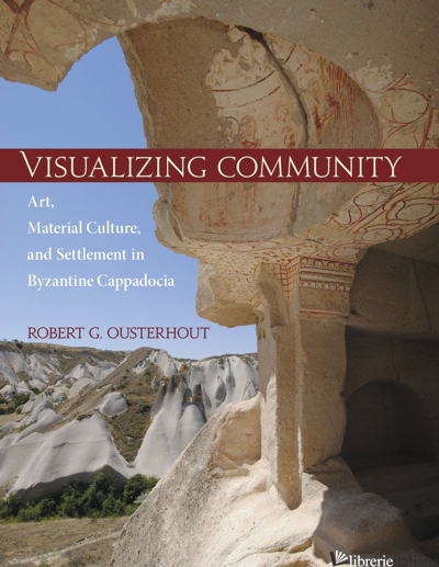 Visualizing Community - Art, Material Culture, and Settlement in Byzantine Cappa