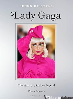 Icons of Style: Lady Gaga The story of a fashion legend