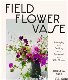 ESAURITO -Field, Flower, Vase: Arranging and Crafting with Seasonal  Wild Blooms