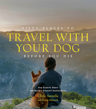 Fifty Places to Travel with Your Dog Before You Die