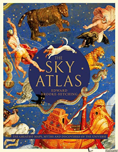 The Sky Atlas : The Greatest Maps, Myths and Discoveries of the Universe