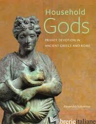 Household Gods - Private Devotion in Ancient Greece and Rome