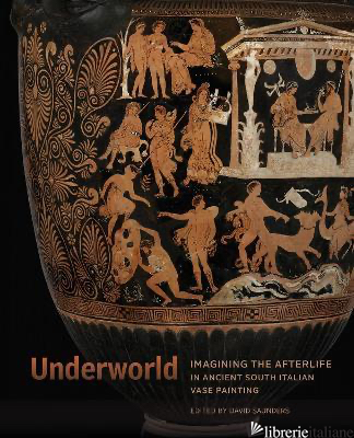 Underworld - Imagining the Afterlife in Ancient South Italian Vase Painting