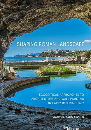 Shaping Roman Landscape - Approaches to Architecture and Decoration in Early Imp