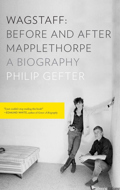 Wagstaff: Before and After Mapplethorpe - ABiography