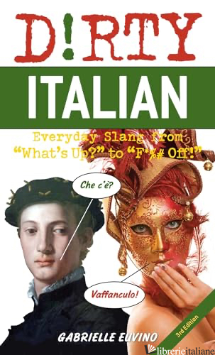 Dirty Italian: Everyday Slang from "What's Up?" to "F*%# Off!" 