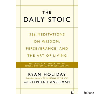 Daily Stoic, The 366 Meditations on Wisdom, Perseverance, and the Art of Li