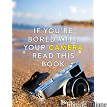IF YOU'RE BORED WITH YOUR CAMERA READ THIS BOOK