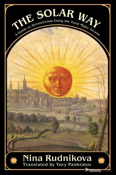 The Solar Way : A Guide to Hermeticism Using the Tarot Major Arcana