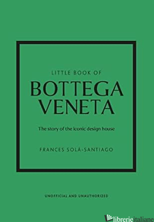 Little Book of Bottega Veneta: The Story of the Iconic Fashion House 